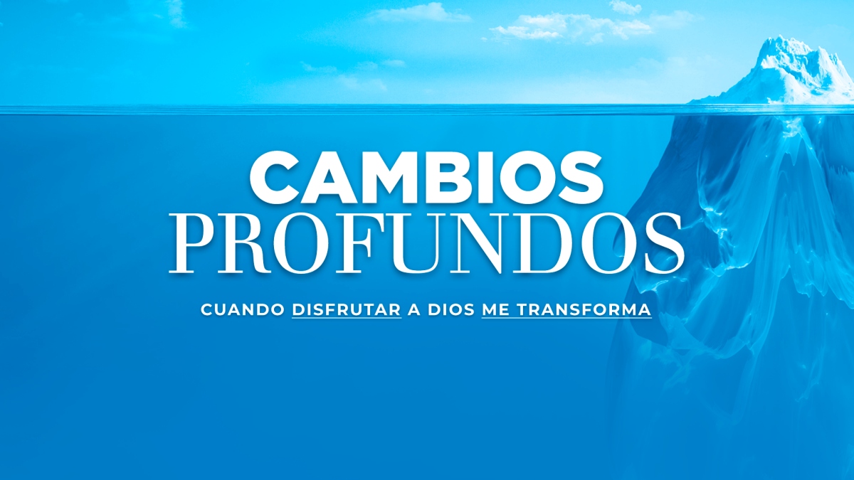 Flyer de Cambios profundos: cuando disfrutar a Dios me transforma